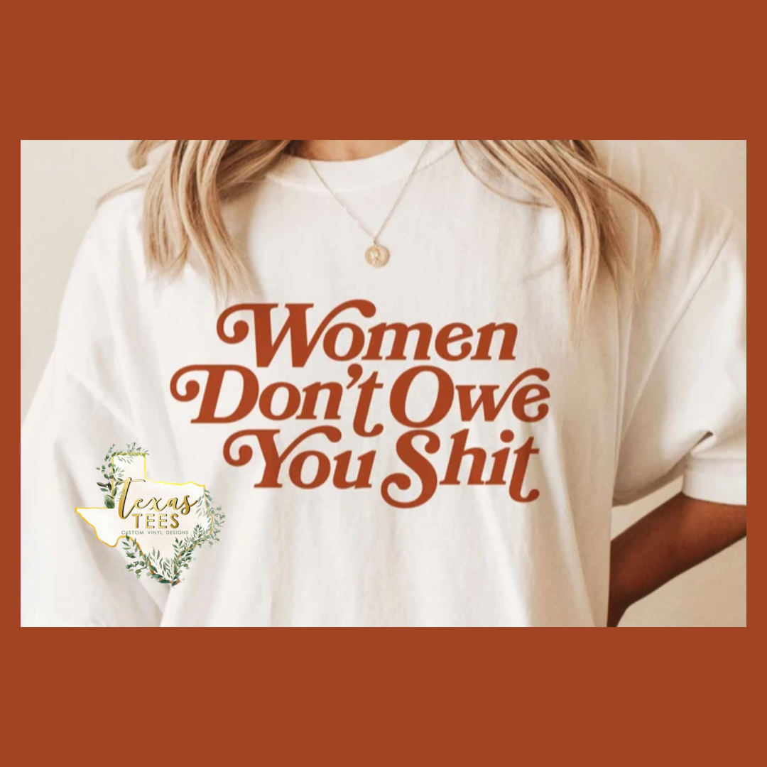 Women Don't Owe You Shit Tee