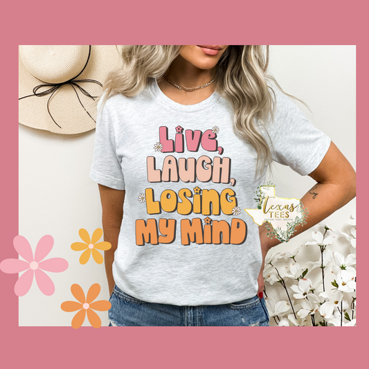 Live, Laugh, Losing My Mind Tee
