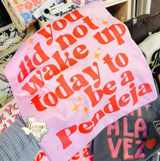 You Did Not Wake up Today To Be A Pendeja