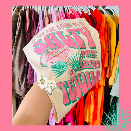 If you are going to be salty then bring tequila