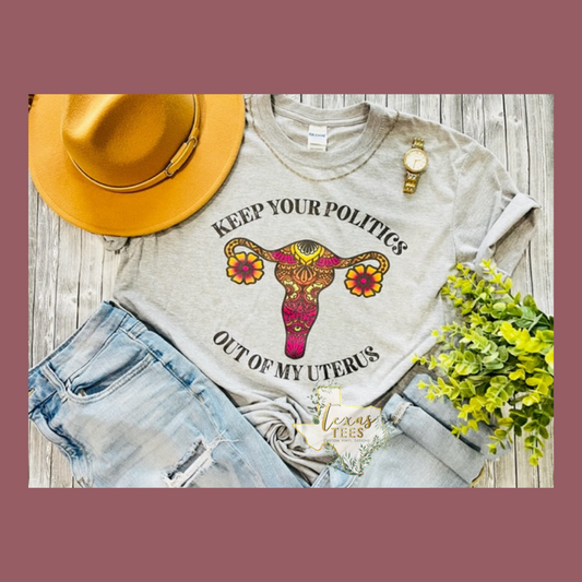 Keep Your Politics Out of My Uterus Tee